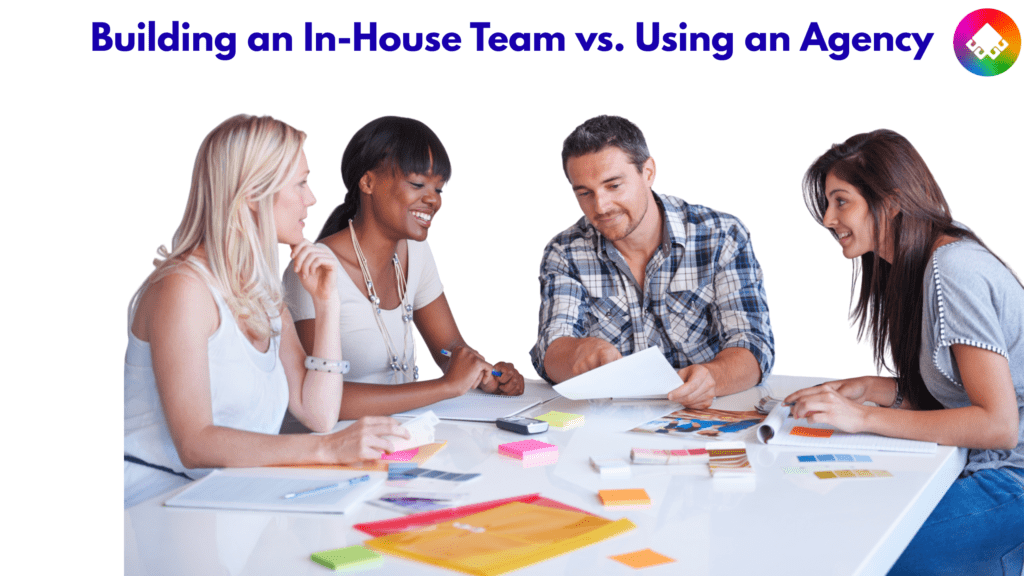 Building an In-House Team vs. Using an Agency